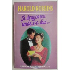 Si dragostea unde s-a dus &ndash; Harold Robbins