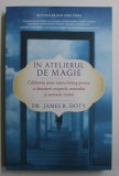 IN ATELIERUL DE MAGIE - CALATORIA UNUI NEUROCHIRURG PENTRU A DESCOPERI ENIGMELE CREIERULUI SI SECRETELE INIMII de JAMES R. DOTY , 2018
