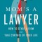 Mom&#039;s a Lawyer: How to Start a Firm and Take Control of Your Life