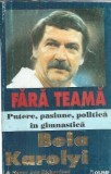 Bela Karolyi - Fara teama. Putere, pasiune, politica in gimnastica, Memorii, Editura Olimp, 1995, 270 pagini