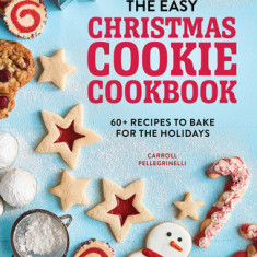 The Easy Christmas Cookie Cookbook: 60+ Recipes to Bake for the Holidays