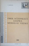 Omul Actioneaza Asupra Mersului Vremii - C. Sorodoc, 1960, Societatea pt Raspandirea Stiintei si Culturii, Fizica, Romana, Paperback