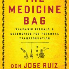 The Medicine Bag: Shamanic Rituals & Ceremonies for Personal Transformation