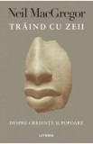 Traind cu zeii - Neil MacGregor