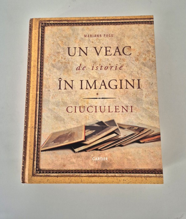 Mariana Pagu Un veac de istorie in imagini Ciuciuleni