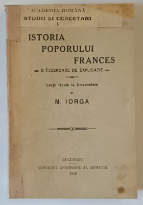 ISTORIA POPORULUI FRANCES , O INCERCARE DE EXPLICATIE de N. IORGA , Bucuresti 1919 foto