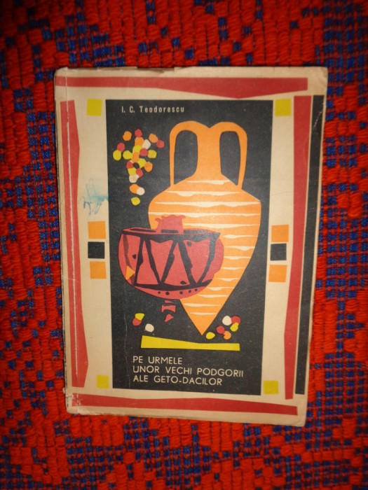 Pe urmele vechi podgorii ale geto- dacilor - I.Teodorescu 69pagini, 22 figuri