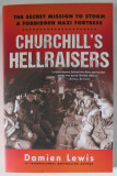 CHURCHILL&#039;S HELLRAISERS , THE SECRET MISSION TO STORM A FORBIDDEN NAZI FORTRESS by DAMIEN LEWIS , 2018