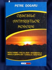 Petre Dogaru - Obsesiile Antihriștilor Moderni _ Ed. Aldo Press, 2005 foto