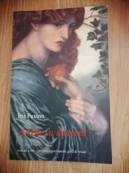 A trai cu durerea - Arta de a trai - Iris Paxino: 2012