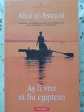 As Fi Vrut Sa Fiu Egiptean - Alaa Al-Aswani, Polirom 2012, Roman, Beletristica, Coperta Necartonata