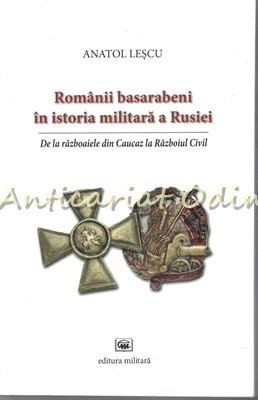 Romanii Basarabeni In Istoria Militara A Rusiei - Anatol Lescu