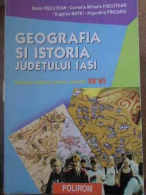 GEOGRAFIA SI ISTORIA JUDETULUI IASI-DORIN FISCUTEAN, C.M. FISCUTEAN, E. MATEI, A. PINZARIU foto
