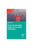 Cumpara ieftin Cum sa accepti ceea ce nu poti schimba