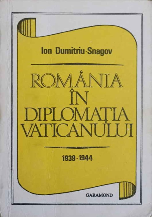 ROMANIA IN DIPLOMATIA VATICANULUI 1939-1944-ION DUMITRU-SNAGOV-224367