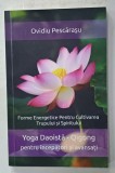 YOGA DAOISTA - QIQONG PENTRU INCEPATORI SI AVANSATI de OVIDIU PESCARASU , FORME ENERGETICE PENTRU CULTIVAREA TRUPULUI SI SUFLETULUI , 2020