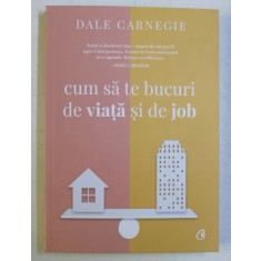 CUM SA TE BUCURI DE VIATA SI DE JOB ED. a - III - a de DALE CARNEGIE , 2020
