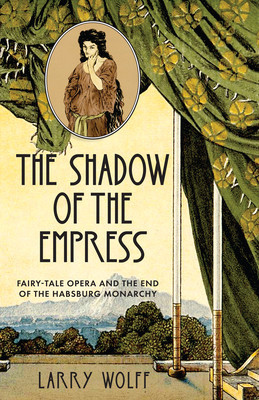 The Fairy Tale Empress at the Vienna Opera: Hugo Von Hofmannsthal, Richard Strauss, and Post-Imperial Political Culture foto