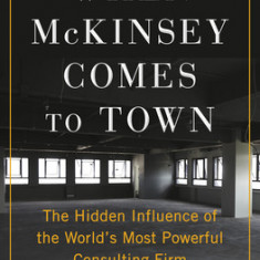 When McKinsey Comes to Town: The Hidden Influence of the World's Most Powerful Consulting Firm