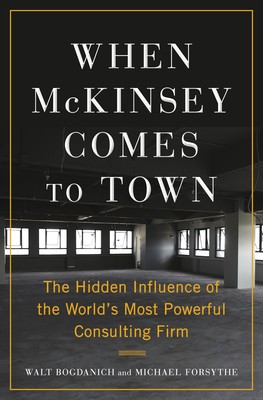 When McKinsey Comes to Town: The Hidden Influence of the World&#039;s Most Powerful Consulting Firm