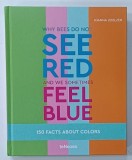 WHY BEES DO NOT SEE RED AND WE SOMETIMES FEEL BLUE , 150 FACS ABOUT COLORS by JOANNA ZOELZER , 2021 * TEXT IN LIMBA ENGLEZA