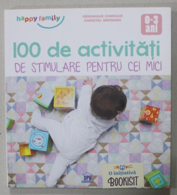 100 DE ACTIVITATI DE STIMULARE PENTRU CEI MICI de VERONIQUE CONRAUD si CHRISTEL MEHNANA , ilustratii de ORELI GOUEL , VARSTA 0 -3 ANI , 2018 foto