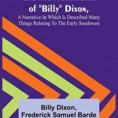 Life and Adventures of Billy Dixon, A Narrative in which is Described many things Relating to the Early Southwest