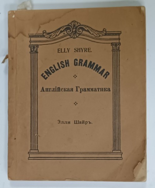 ENGLISH GRAMMAR FOR USE IN RUSSIA AT SCHOOL AND AT HOME by ELLEY SHYRE , TEXT IN ENGLEZA si RUSA , 1921