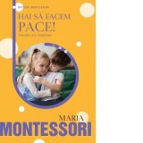 Metoda Montessori - Hai sa facem pace! Educatia prin relationare - Maria Montessori
