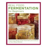 Cumpara ieftin Real Food Fermentation for Beginners Preserving Whole Fresh Food with Live Cultures in Your Home Kitchen