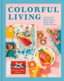 Colorful Living: Simple Ways to Brighten Your World Through Design, D