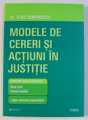 MODELE DE CERERI SI ACTIUNI IN JUSTITIE - CONFORM NOULUI COD CIVIL de VLAD ZAMFIRESCU , 2013 foto