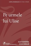 Pe urmele lui Ulise - Paperback brosat - Cartea Rom&acirc;nească