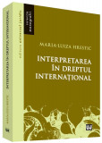 Interpretarea in dreptul international | Maria-Luiza Hrestic, Universul Juridic