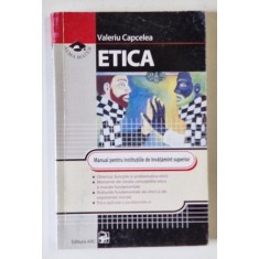 ETICA , MANUAL PENTRU INSTITUTIILE DE INVATAMANT SUPERIOR de VALERIU CAPCELEA , 2003