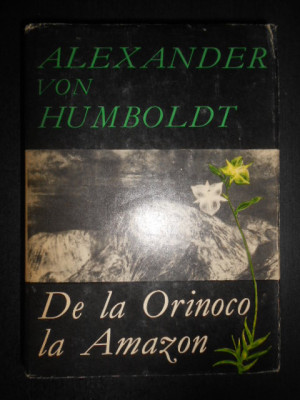 Alexander von Humboldt - De la Orinoco la Amazon (1968, editie cartonata) foto