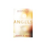 Angels: What the Bible Really Says about God&#039;s Heavenly Host