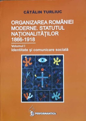 ORGANIZAREA ROMANIEI MODERNE. STATUTUL NATIONALITATILOR 1866-1918 VOL.1-CATALIN TURLIUC-240904 foto