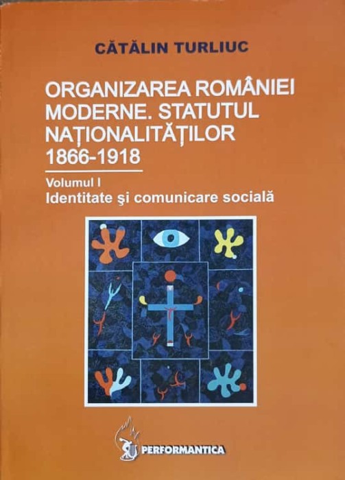ORGANIZAREA ROMANIEI MODERNE. STATUTUL NATIONALITATILOR 1866-1918 VOL.1-CATALIN TURLIUC-240904