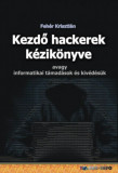 Kezdő hackerek k&eacute;zik&ouml;nyve - Avagy informatikai t&aacute;mad&aacute;sok &eacute;s kiv&eacute;d&eacute;s&uuml;k - Feh&eacute;r Kriszti&aacute;n