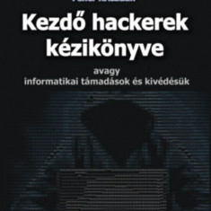 Kezdő hackerek kézikönyve - Avagy informatikai támadások és kivédésük - Fehér Krisztián