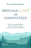 Regulile de aur ale longevitatii. Planul Longevitate Radicala pentru o viata mai lunga si reducerea efectelor imbatranirii &ndash; Ann Louise Gittleman