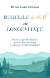 Regulile de aur ale longevitatii. Planul Longevitate Radicala pentru o viata mai lunga si reducerea efectelor imbatranirii &ndash; Ann Louise Gittleman