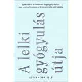 A lelki gy&oacute;gyul&aacute;s &uacute;tja - Gyakorlatias &eacute;s hat&eacute;kony &ouml;ngy&oacute;gy&iacute;t&oacute;-kalauz, egy sorsford&iacute;t&oacute; utaz&aacute;s a f&eacute;lelmeinktől a lelki b&eacute;k&eacute;ig - Alexandra Elle