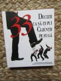 33 DECIZII CA SA TI PUI CLIENTII PE FUGA