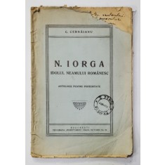 N. IORGA IDOLUL NEAMULUI ROMANESC, ANTOLOGIE PENTRU POSTERITATE de C. CERNAIANU - BUCURESTI, 1931 *Dedicatie
