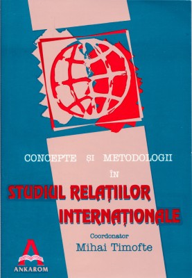 AS - M. TIMOFTE - CONCEPTE SI METODOLOGII IN STUDIUL RELATIILOR INTERNATIONALE foto
