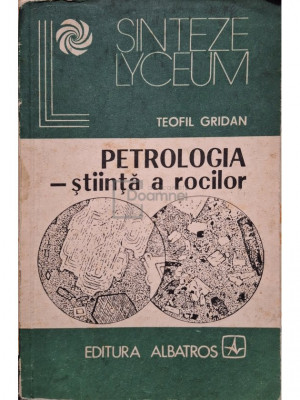 Teofil Gridan - Petrologia - stiinta a rocilor (editia 1983) foto