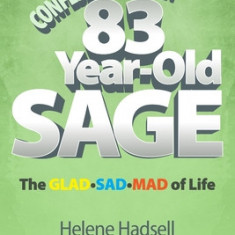 Confessions of an 83-Year-Old Sage: The GLAD-SAD-MAD of Life