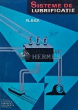 Sisteme de Lubrificatie, Alexandru Nica, 1966, Editura Academiei, 262 pagini, Tehnica, Romana, Coperta Brosata